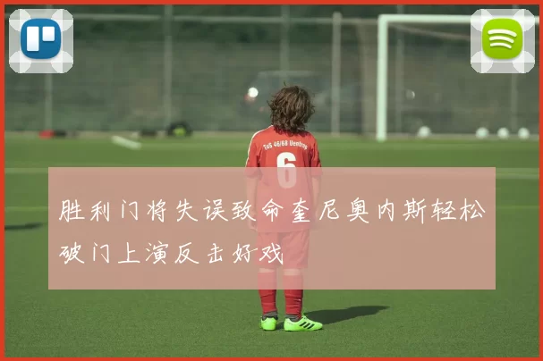 胜利门将失误致命奎尼奥内斯轻松破门上演反击好戏