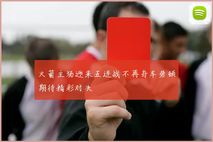 火箭主场迎来五连战不再舟车劳顿期待精彩对决