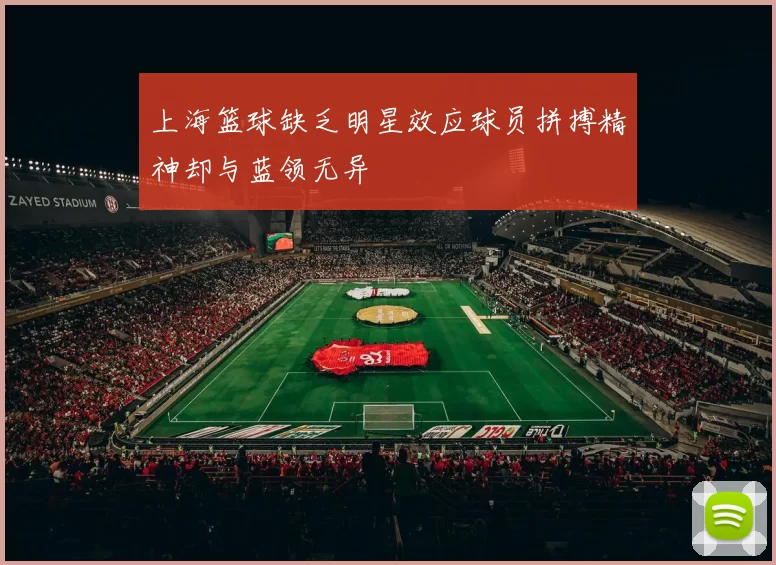 上海篮球缺乏明星效应球员拼搏精神却与蓝领无异